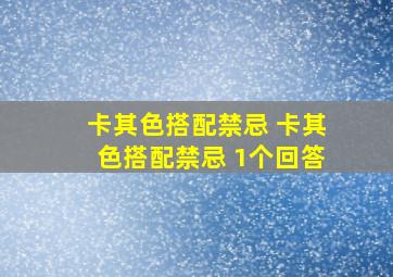 卡其色搭配禁忌 卡其色搭配禁忌 1个回答